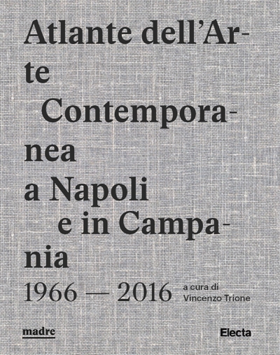 Atlante dell’Arte Contemporanea a Napoli e in Campania 1966-2016